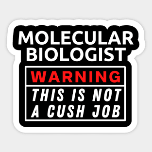 Molecular biologist Warning This Is Not A Cush Job Sticker